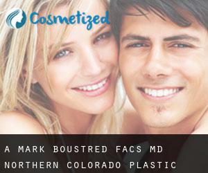 A. Mark BOUSTRED FACS, MD. Northern Colorado Plastic Surgery (Acres Green)