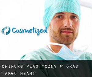 Chirurg Plastyczny w Oraş Târgu Neamţ