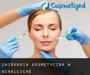 Chirurgia kosmetyczna w Achalciche